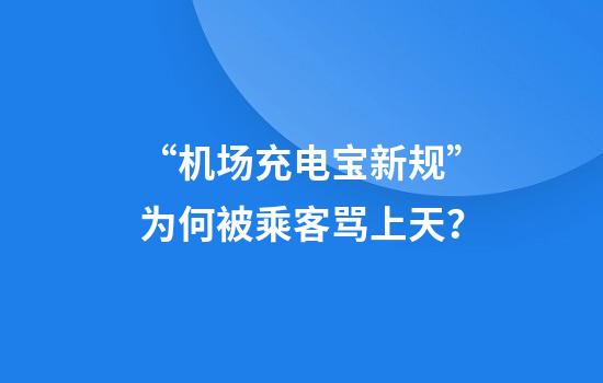 “机场充电宝新规”为何被乘客骂上天？