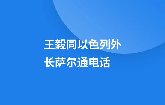 王毅同以色列外长萨尔通电话