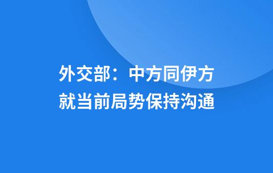外交部：中方同伊方就当前局势保持沟通