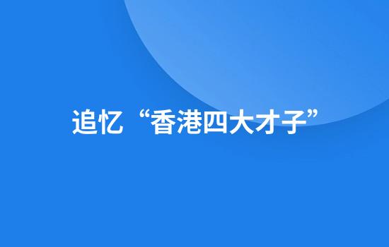 追忆“香港四大才子”