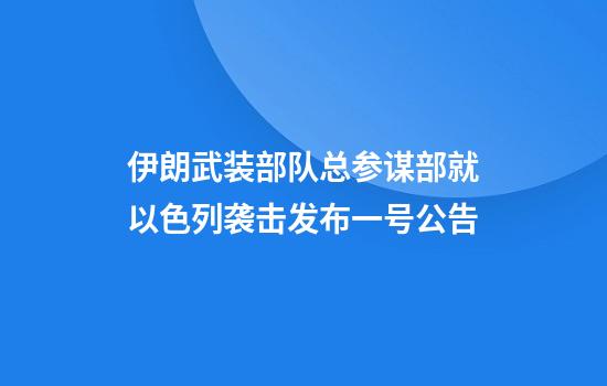 伊朗武装部队总参谋部就以色列袭击发布一号公告