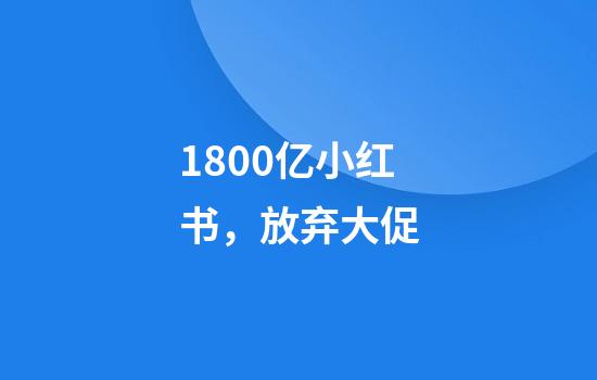 1800亿小红书，放弃大促