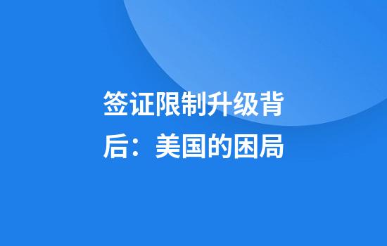 签证限制升级背后：美国的困局