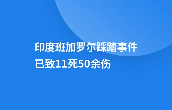 印度班加罗尔踩踏事件已致11死50余伤