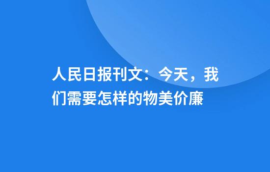 人民日报刊文：今天，我们需要怎样的物美价廉