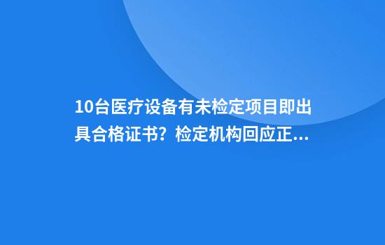 10台医疗设备有未检定项目即出具合格证书？检定机构回应正调查