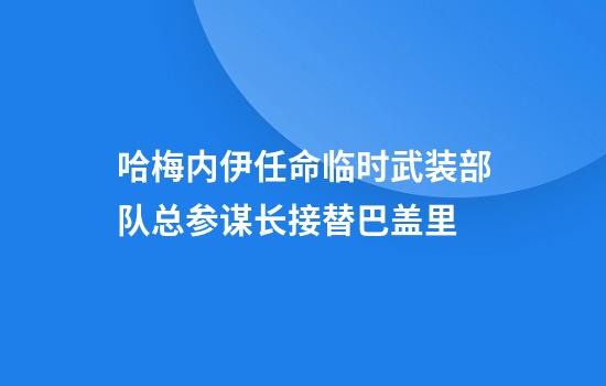 哈梅内伊任命临时武装部队总参谋长接替巴盖里