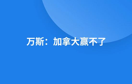 万斯:加拿大赢不了
