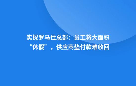 实探罗马仕总部：员工将大面积“休假”，供应商垫付款难收回