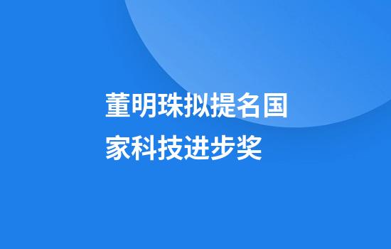 董明珠拟提名国家科技进步奖