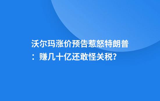 沃尔玛涨价预告惹怒特朗普：赚几十亿还敢怪关税？