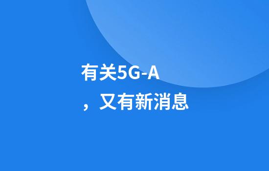 有关5G-A，又有新消息