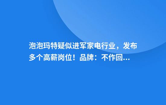 泡泡玛特疑似进军家电行业，发布多个高薪岗位！品牌：不作回应