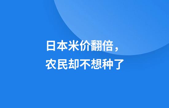 日本米价翻倍，农民却不想种了