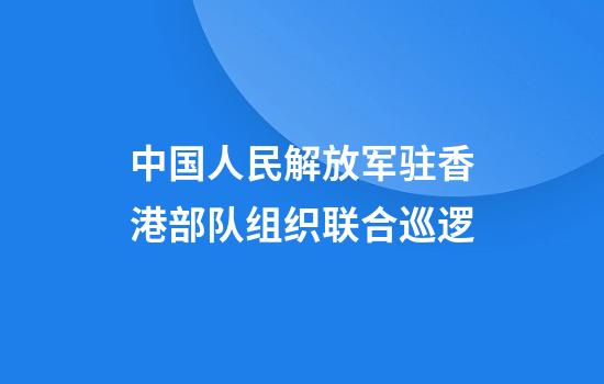 中国人民解放军驻香港部队组织联合巡逻