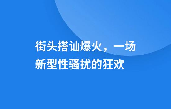 街头搭讪爆火，一场新型性骚扰的狂欢
