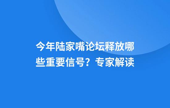 今年陆家嘴论坛释放哪些重要信号？专家解读