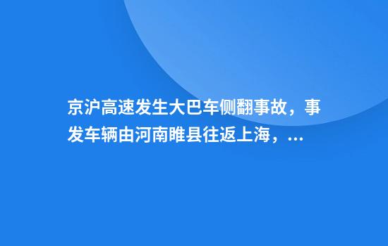 京沪高速发生大巴车侧翻事故，事发车辆由河南睢县往返上海，随车人员称有人受伤