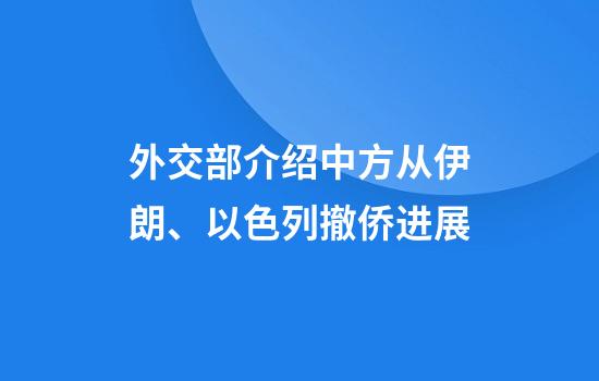 外交部介绍中方从伊朗、以色列撤侨进展