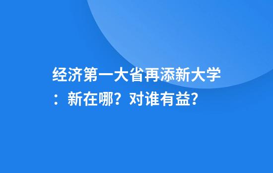 经济第一大省再添新大学：新在哪？对谁有益？