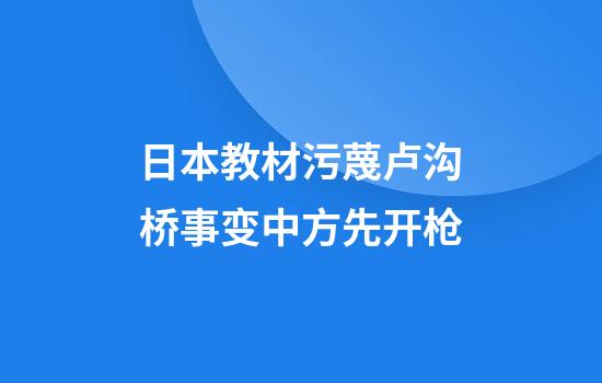 日本教材污蔑卢沟桥事变中方先开枪