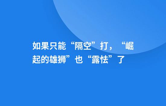 如果只能“隔空”打，“崛起的雄狮”也“露怯”了