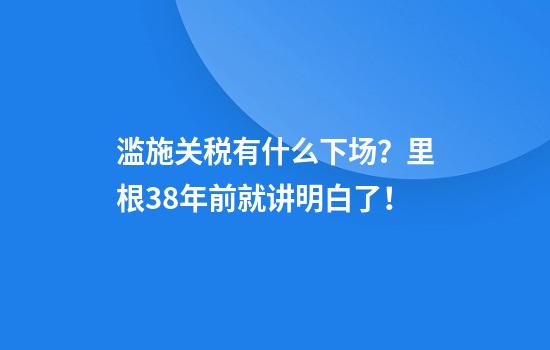 滥施关税有什么下场?里根38年前就讲明白了!