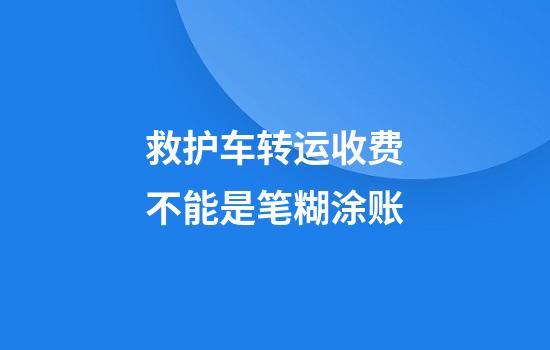 救护车转运收费不能是笔糊涂账