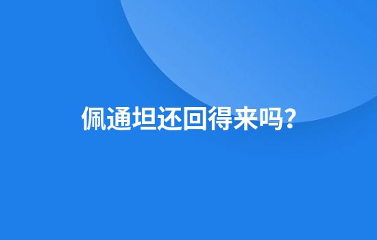 佩通坦还回得来吗？