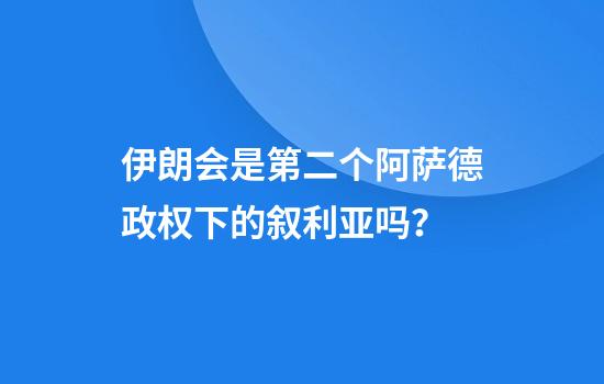 伊朗会是第二个阿萨德政权下的叙利亚吗？